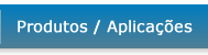 Produtos / Aplicações